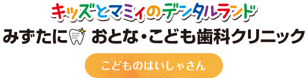 みずたにおとなこども歯科クリニック キッズとマミィのデンタルランド こどものはいしゃさん