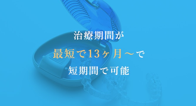 治療期間が最短で13ヶ月～で短期間で可能